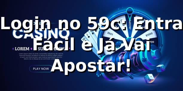 Login no 59c: Entra Fácil e Já Vai Apostar! 🎯